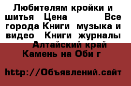 Любителям кройки и шитья › Цена ­ 2 500 - Все города Книги, музыка и видео » Книги, журналы   . Алтайский край,Камень-на-Оби г.